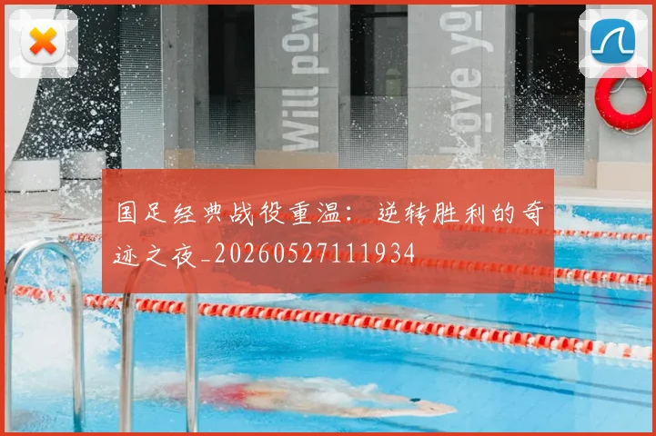 国足经典战役重温：逆转胜利的奇迹之夜_20260527111934