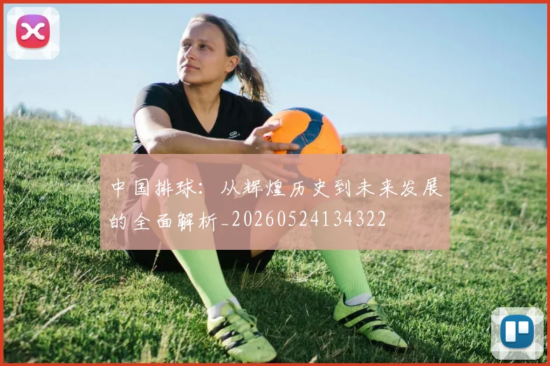 中国排球：从辉煌历史到未来发展的全面解析_20260524134322